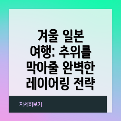 겨울 일본 여행: 추위를 막아줄 완벽한 레이어링 전략