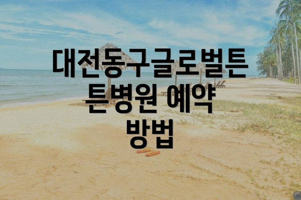 대전동구글로벌튼튼병원 예약 방법
