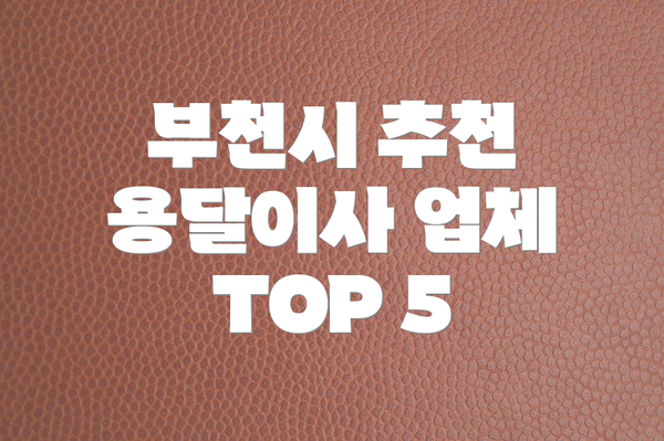 부천시 추천 용달이사 업체 TOP 5