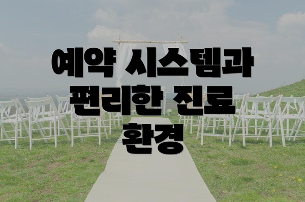 예약 시스템과 편리한 진료 환경