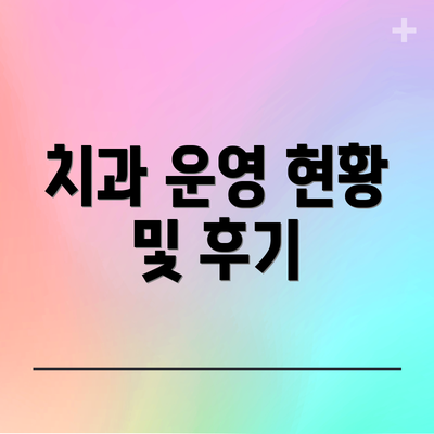 치과 운영 현황 및 후기