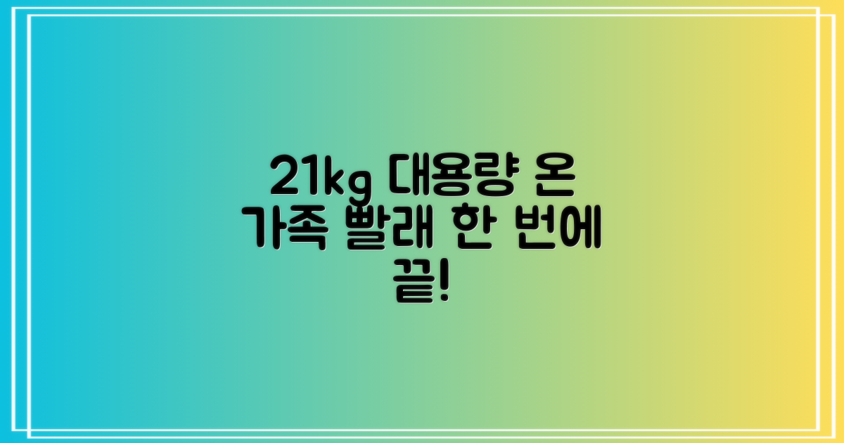 21kg 대용량, 가족 빨래 한 번에!