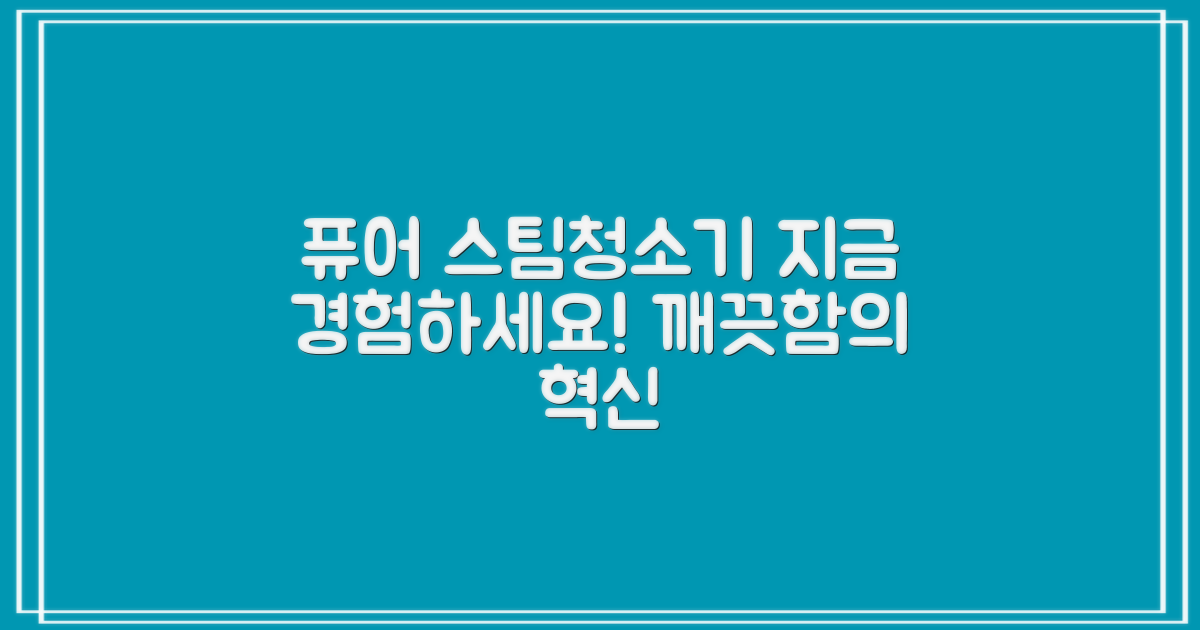 퓨어 스팀청소기, 지금 경험하세요!