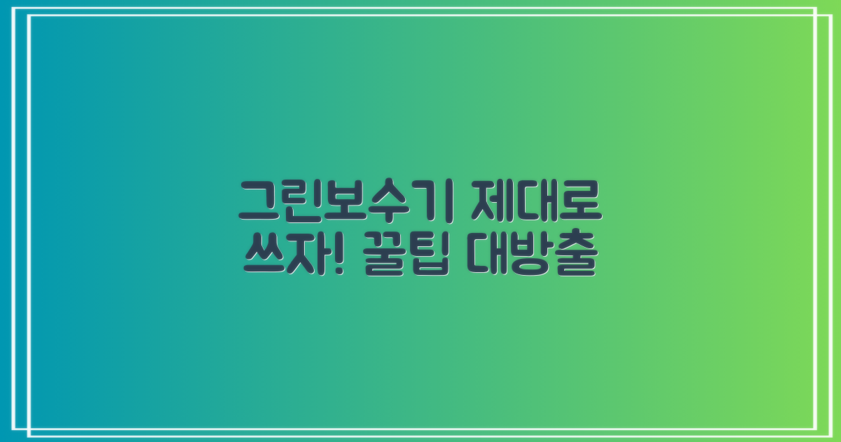 그린보수기, 제대로 알고 쓰세요!